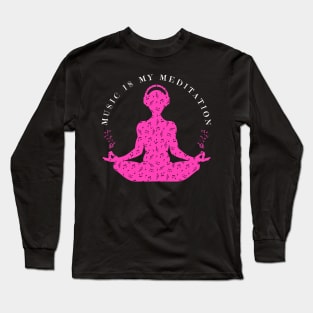 Music Is My Meditation Long Sleeve T-Shirt